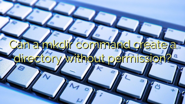 Can a mkdir command create a directory without permission?