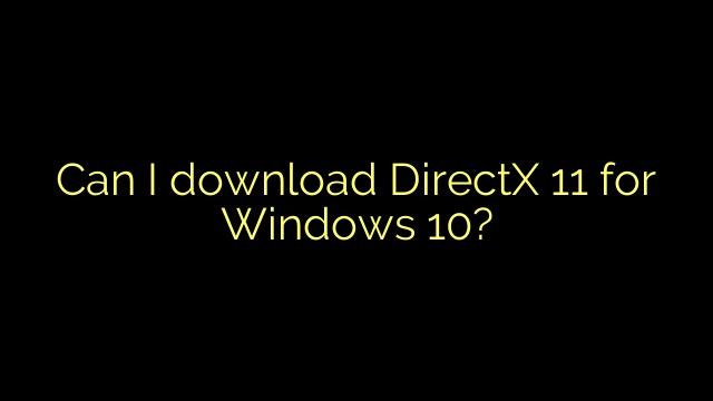 Can I download DirectX 11 for Windows 10?