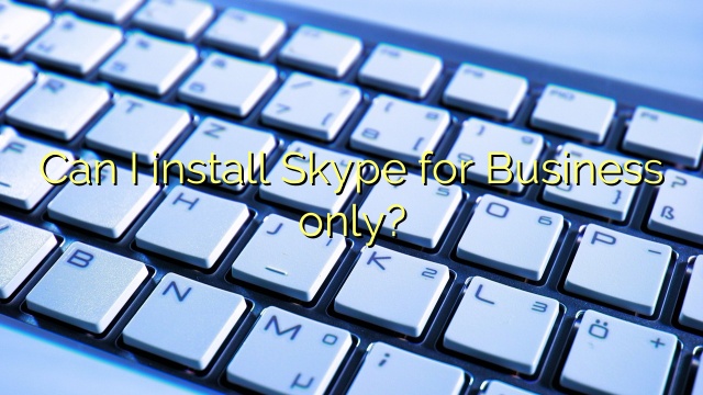 Can I install Skype for Business only?