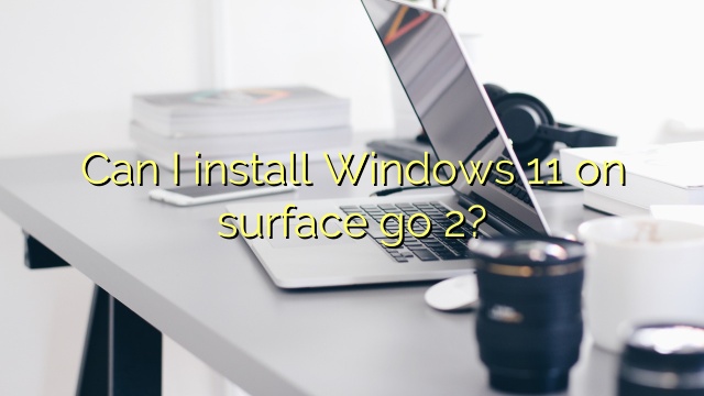 Can I install Windows 11 on surface go 2?