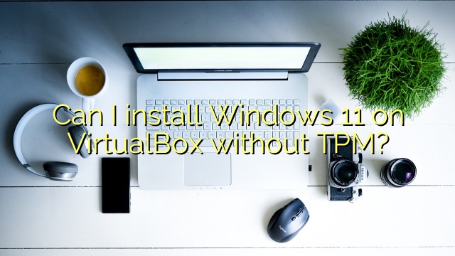 Can I install Windows 11 on VirtualBox without TPM?