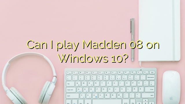 Can I play Madden 08 on Windows 10?