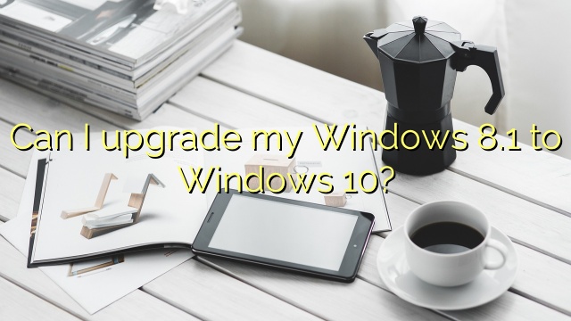 Can I upgrade my Windows 8.1 to Windows 10?