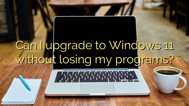 Can I upgrade to Windows 11 without losing my programs?