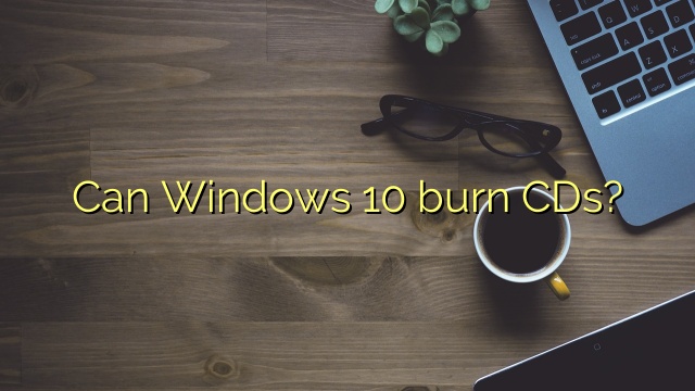 Can Windows 10 burn CDs?
