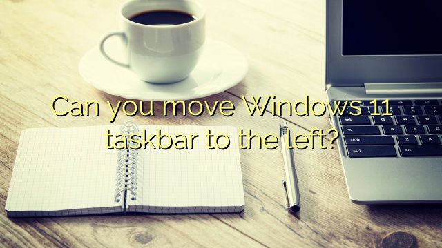 Can you move Windows 11 taskbar to the left?