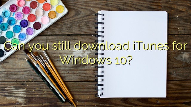 Can you still download iTunes for Windows 10?
