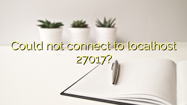 Could not connect to localhost 27017?