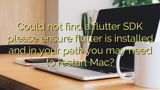 Could not find a flutter SDK please ensure flutter is installed and in your path you may need to restart Mac?