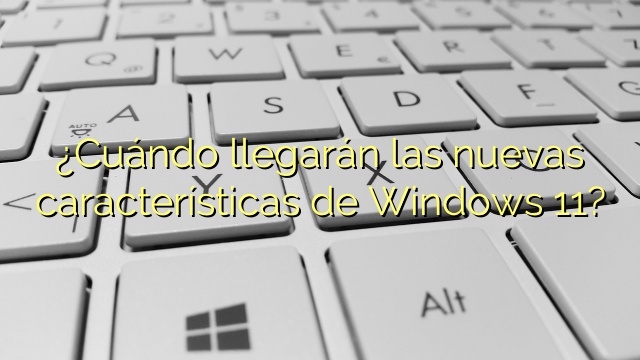 ¿Cuándo llegarán las nuevas características de Windows 11?