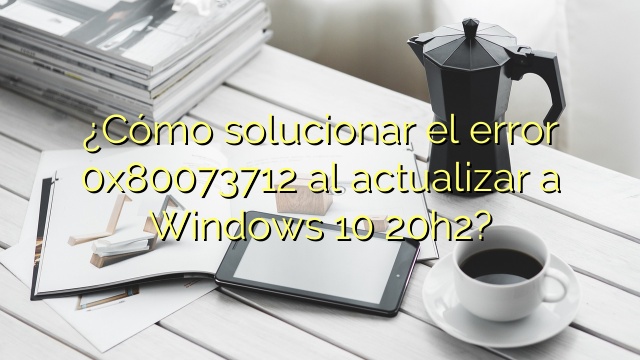 ¿Cómo solucionar el error 0x80073712 al actualizar a Windows 10 20h2?