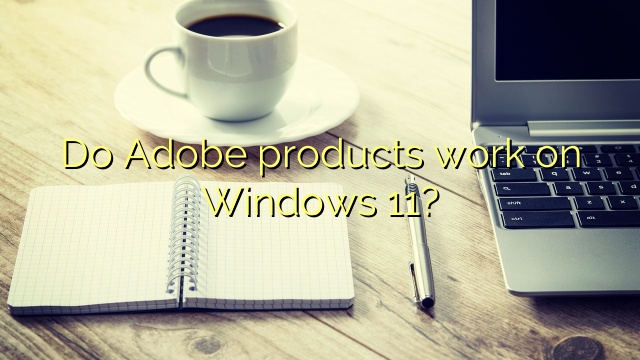 Do Adobe products work on Windows 11?