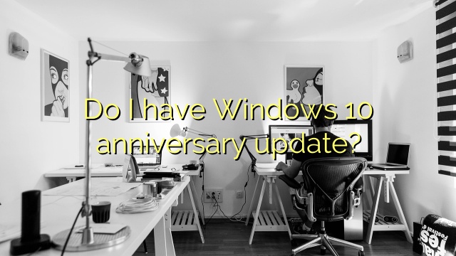 Do I have Windows 10 anniversary update?