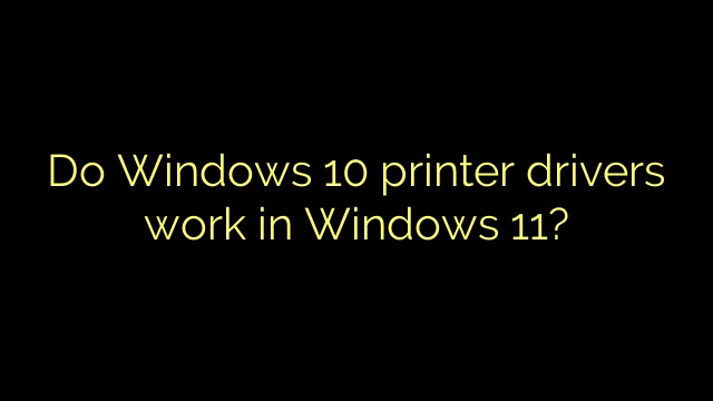 Do Windows 10 printer drivers work in Windows 11?