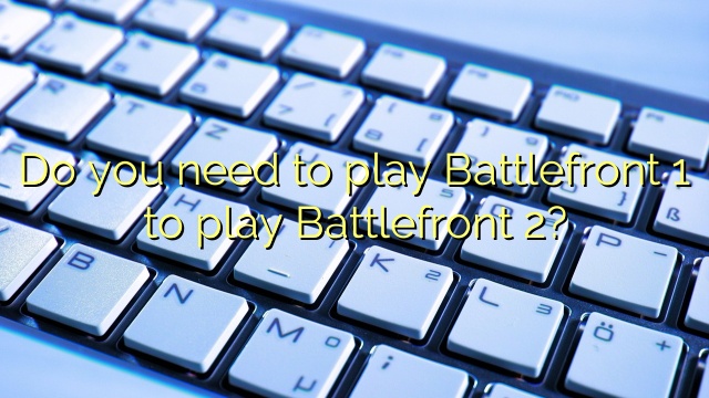 Do you need to play Battlefront 1 to play Battlefront 2?