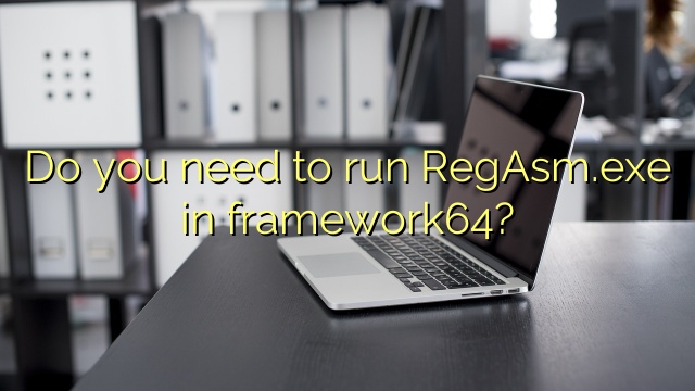 Do you need to run RegAsm.exe in framework64?