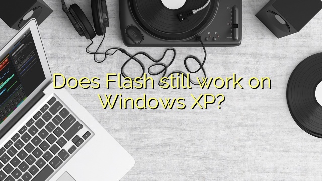 Does Flash still work on Windows XP?