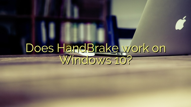 Does HandBrake work on Windows 10?