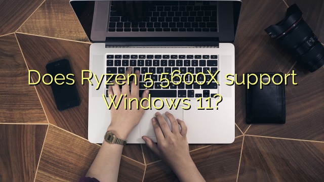 Does Ryzen 5 5600X support Windows 11?
