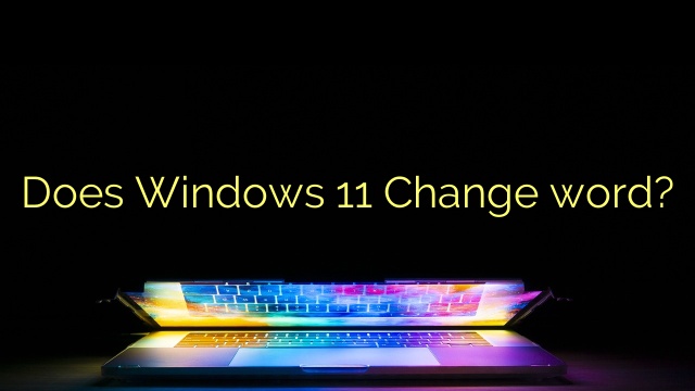Does Windows 11 Change word?