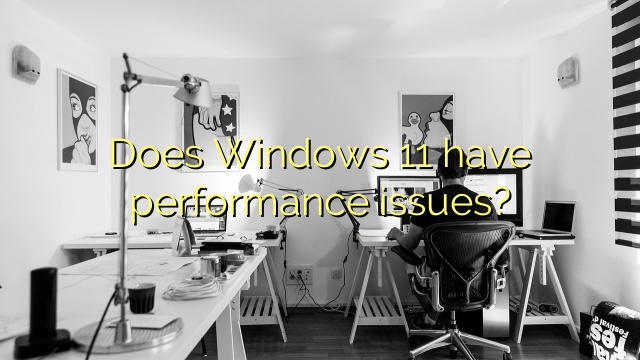Does Windows 11 have performance issues?