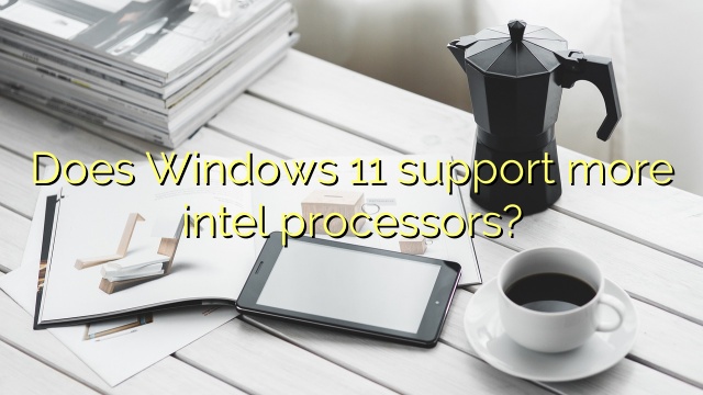 Does Windows 11 support more intel processors?