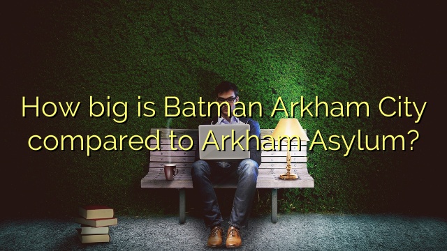 How big is Batman Arkham City compared to Arkham Asylum?