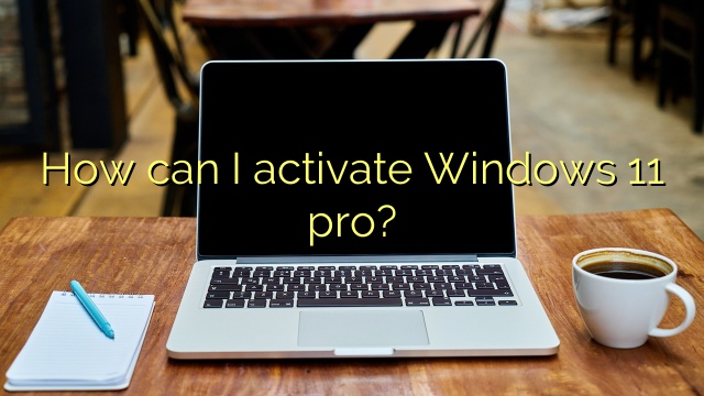 How can I activate Windows 11 pro?