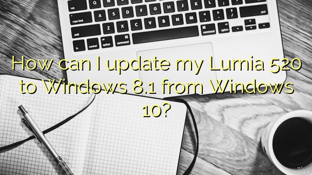 How can I update my Lumia 520 to Windows 8.1 from Windows 10?