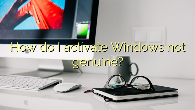 How do I activate Windows not genuine?