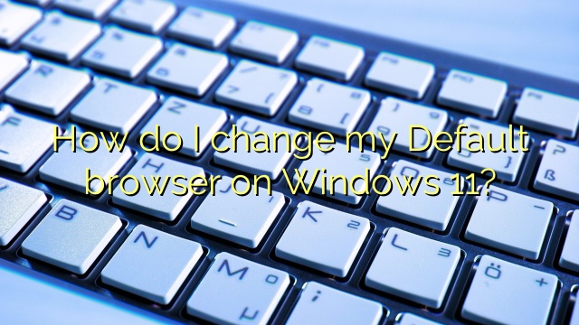 How do I change my Default browser on Windows 11?