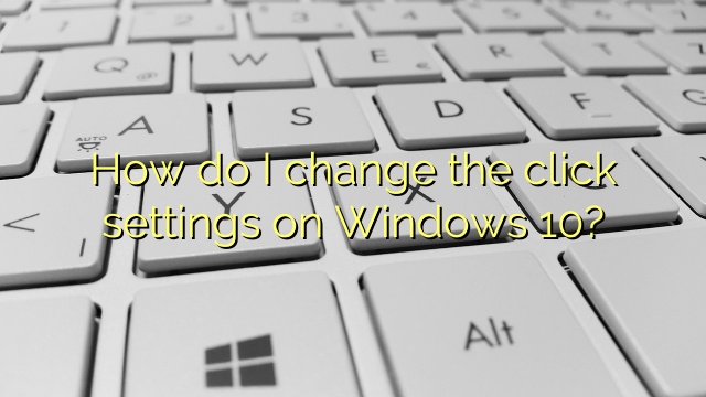 How do I change the click settings on Windows 10?