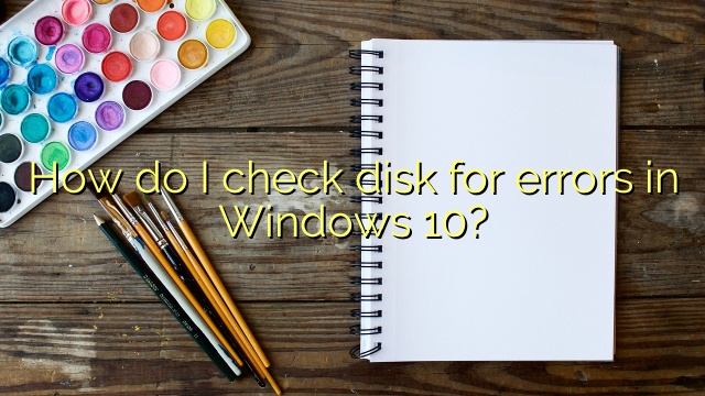 How do I check disk for errors in Windows 10?