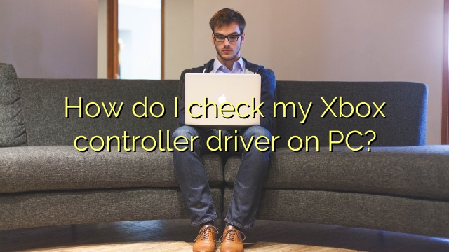 How do I check my Xbox controller driver on PC?
