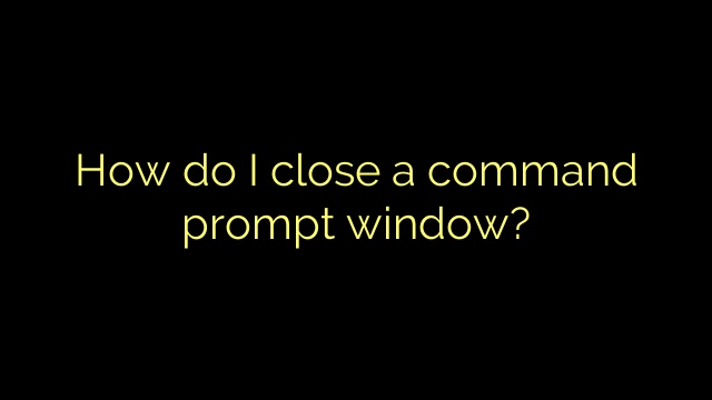 How do I close a command prompt window?