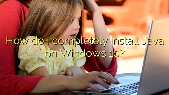 How do I completely install Java on Windows 10?