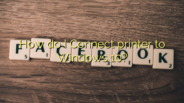 How do I Connect printer to Windows 10?