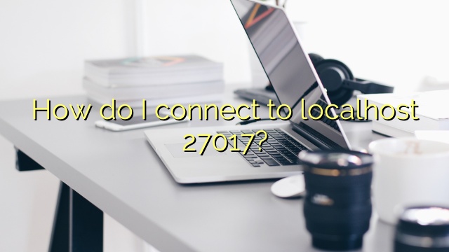 How do I connect to localhost 27017?