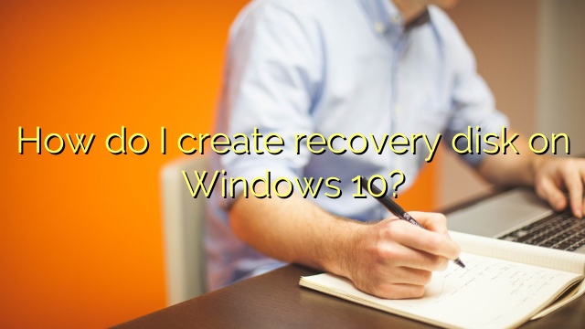 How do I create recovery disk on Windows 10?