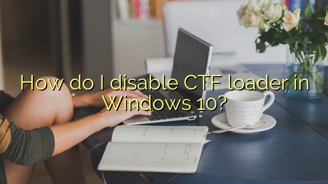 How do I disable CTF loader in Windows 10?