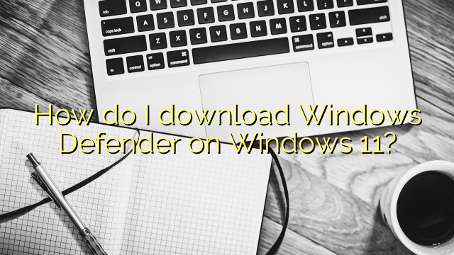 How do I download Windows Defender on Windows 11?