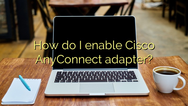 How do I enable Cisco AnyConnect adapter?