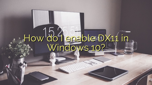 How do I enable DX11 in Windows 10?
