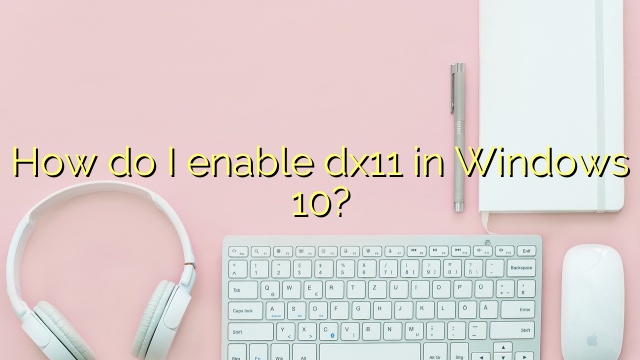 How do I enable dx11 in Windows 10?