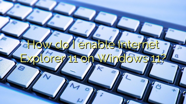 How do I enable Internet Explorer 11 on Windows 11?
