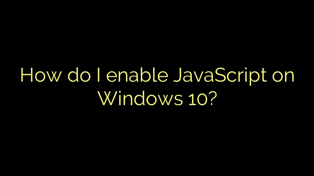 How do I enable JavaScript on Windows 10?