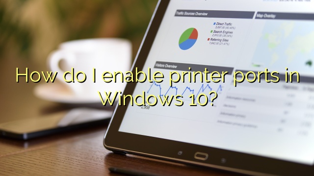 How do I enable printer ports in Windows 10?