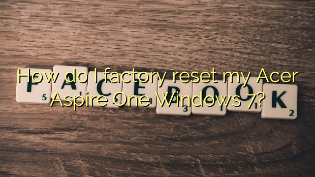 How do I factory reset my Acer Aspire One Windows 7?