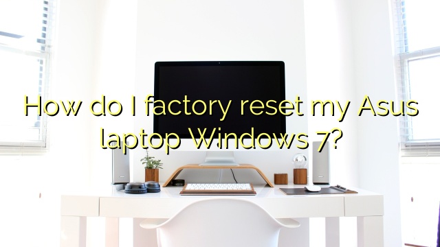 How do I factory reset my Asus laptop Windows 7?