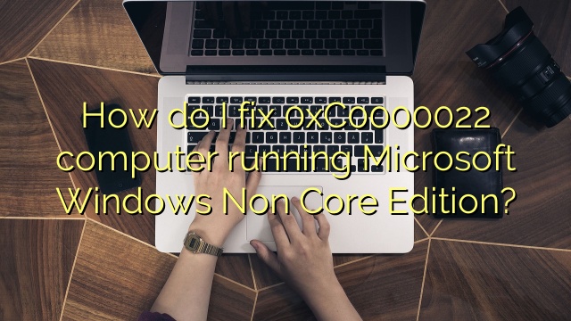 How do I fix 0xC0000022 computer running Microsoft Windows Non Core Edition?
